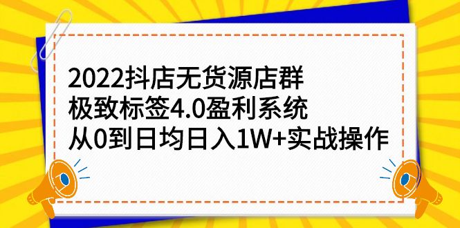 2022抖店无货源店群，极致标签4.0盈利系统价值999元-知享知识库