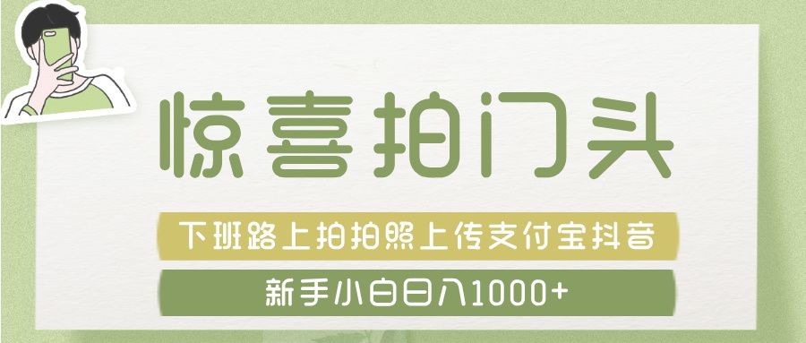 惊喜拍 门头 , 下班路上拍拍照片, 上 传 到 支付宝和抖音新手日入 1000+-知享知识库