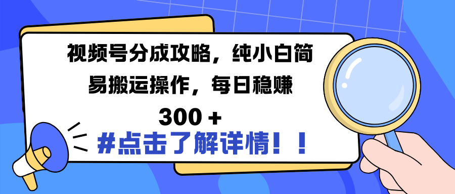视频号分成攻略,纯小白简易搬运操作,每日稳赚 300 +-知享知识库