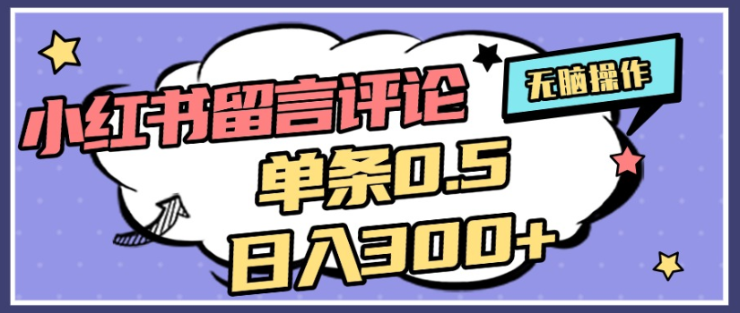 2025年最新小红书评论单条0.5元,日入300+,无上限,详细操作流程-知享知识库