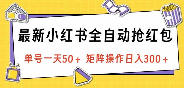 最新小红书全自动抢红包，单号一天50＋ 矩阵操作日入300＋，纯无脑操作-知享知识库