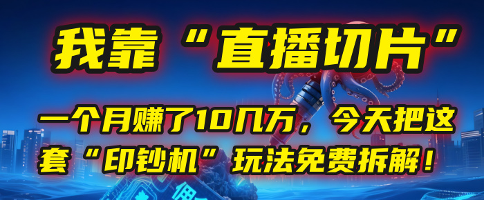 我靠“直播切片”，一个月赚了10几万，今天把这套“印钞机”玩法免费拆解！-知享知识库