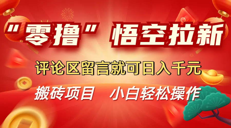 “零撸”悟空拉新玩法,评论区留言就可日入千元-知享知识库