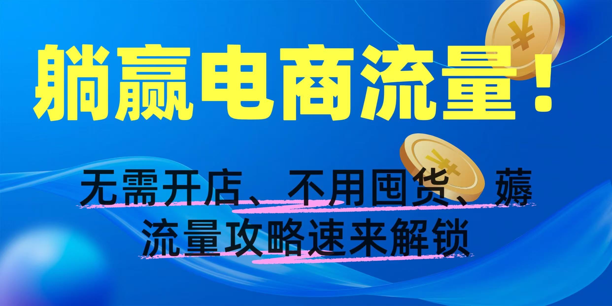 躺赢电商流量！无需开店、不用囤货，薅流量攻略速来解锁-知享知识库