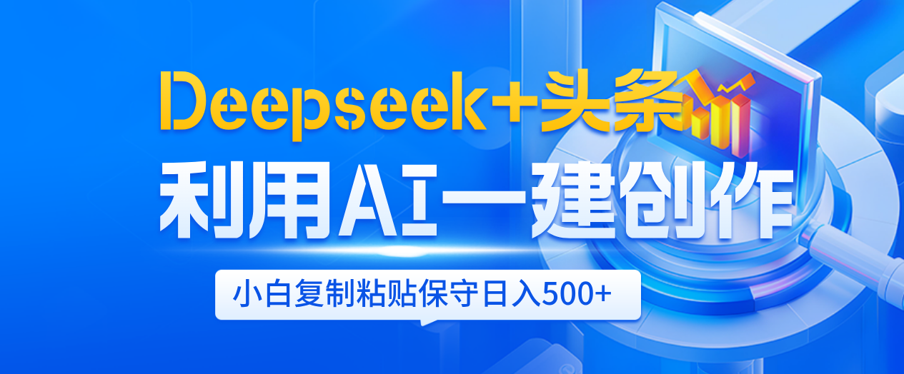 Deepseek+头条   利用AI辅助一键创作文章，小白轻松上手，只需复制粘贴保守日入500+-知享知识库