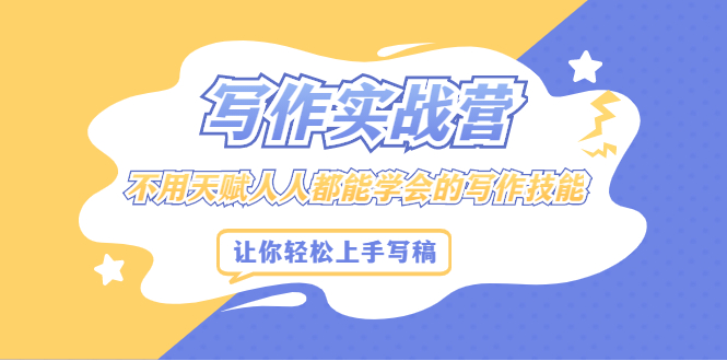 写作实战营,不用天赋人人都能学会的写作技能,让你轻松写稿变现-知享知识库