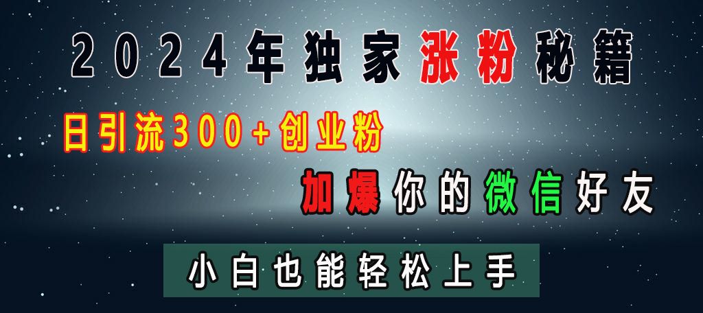 2024年独家涨粉秘籍,日引流300+创业粉,加爆你的微信好友,小白也能轻松上手-知享知识库