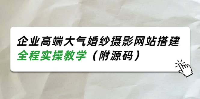 企业高端大气婚纱摄影网站搭建,全程实操教学(附源码)-知享知识库