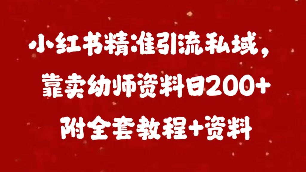小红书精准引流私域，靠卖幼师资料日200+附全套资料-知享知识库