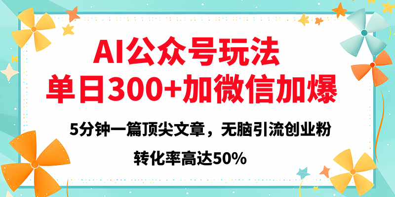 2025年AI公众号玩法,无脑引流创业粉单日300+-知享知识库