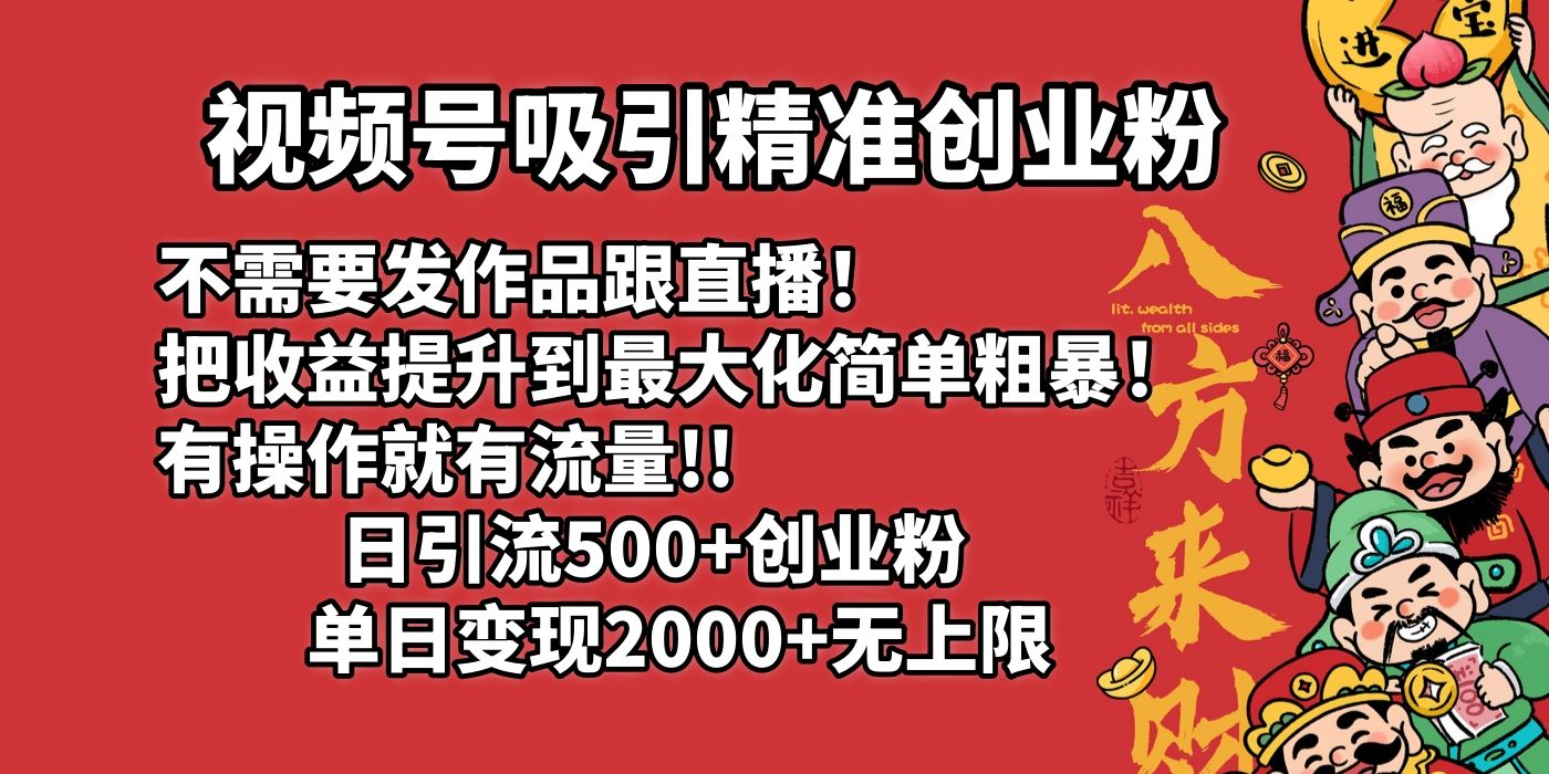 视频号吸引精准创业粉!不需要发作品跟直播！把收益提升到最大化，简单粗暴！有操作就有流量！日引500+创业粉，单日变现2000+无上限-知享知识库