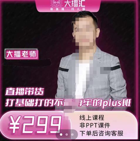大播·直播带货打基础打得不能在牢的Plus课，深度解析抖音底层逻辑和体系化运营思路-知享知识库
