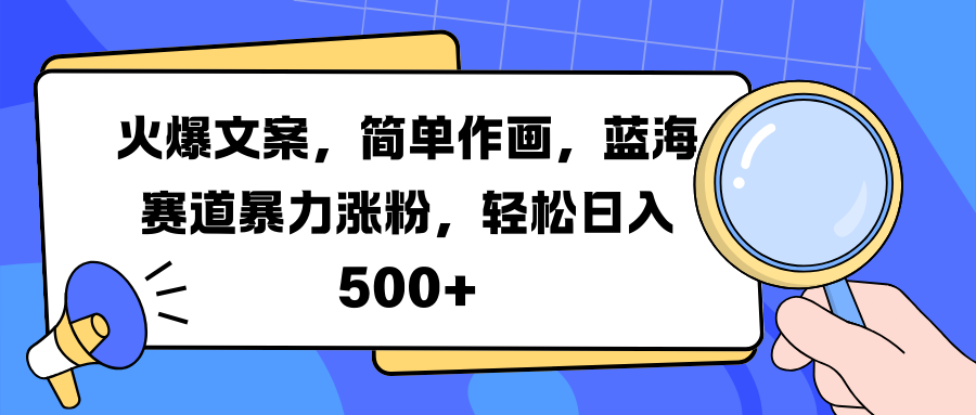 火爆文案，简单作画，蓝海赛道暴力涨粉，轻松日入 500+-知享知识库