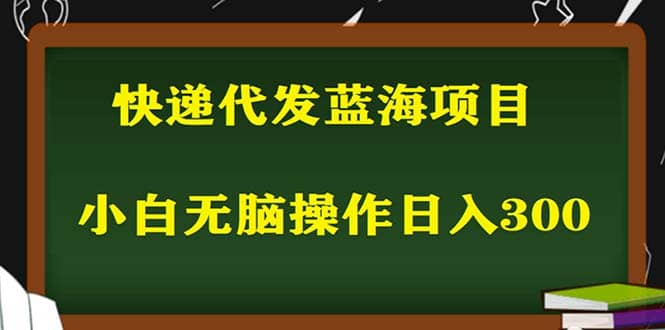 2023最新蓝海快递代发项目，小白零成本照抄-知享知识库