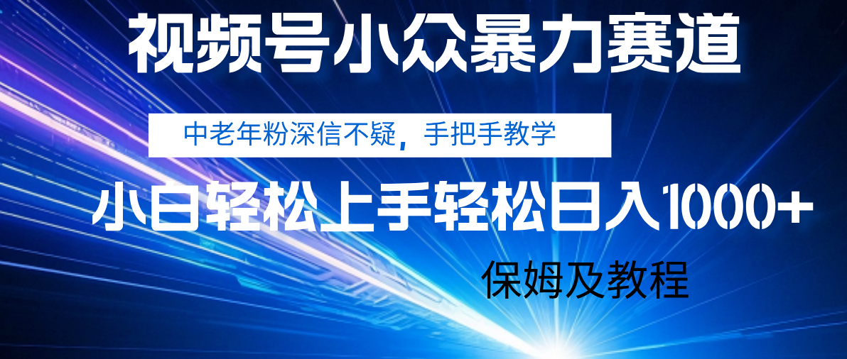 视频号小众暴力赛道,中老年人深信不疑 手把手教学,小白也能日入1000+ 保姆及教程-知享知识库
