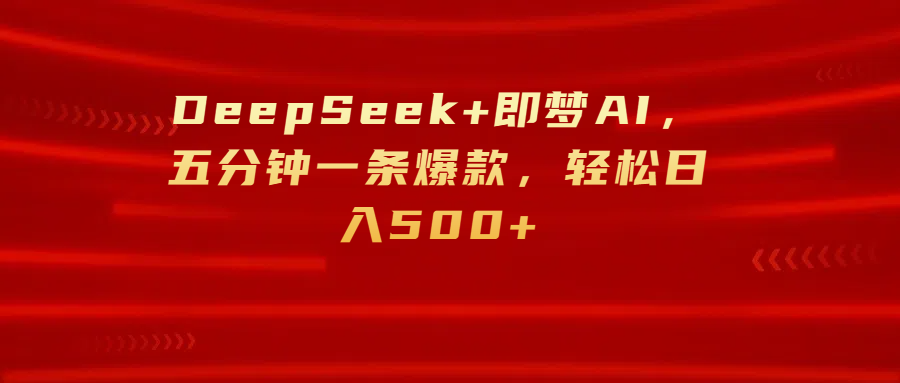 DeepSeek+即梦AI,五分钟一条爆款,轻松日入500+-知享知识库