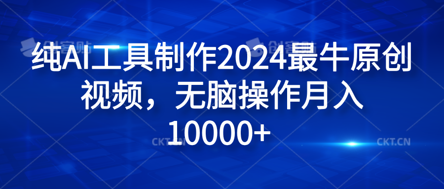纯AI工具制作2024最牛原创视频,无脑操作月入10000+-知享知识库