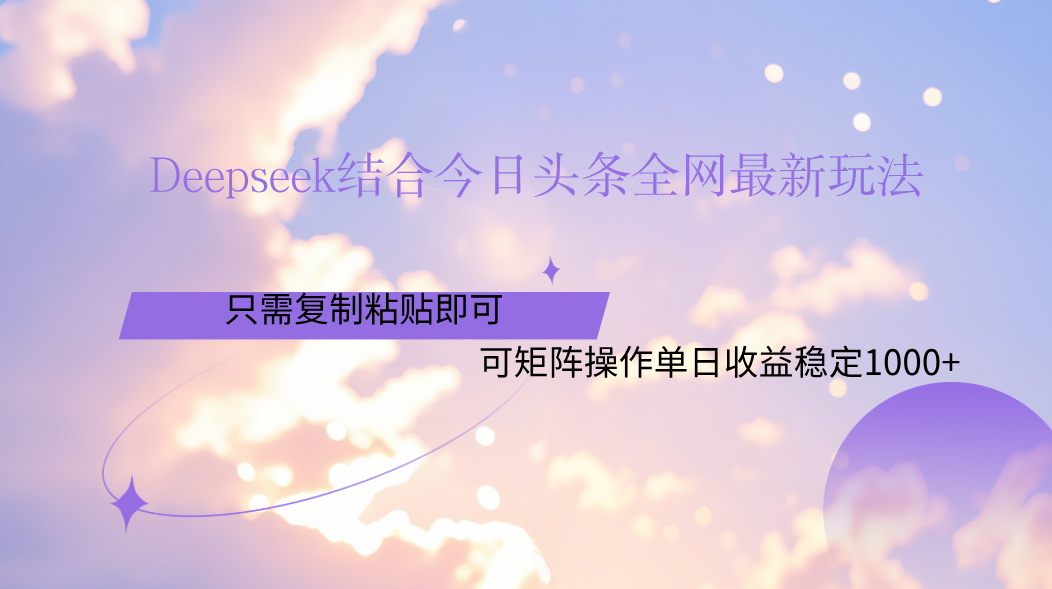 Deepseek结合今日头条全网最新玩法，只需复制粘贴，小白轻松上手单日稳定1000+-知享知识库