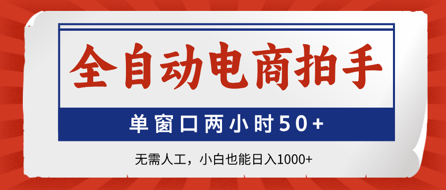 全自动电商拍手，单窗口两小时50+无需人工小白也能日入1000+-知享知识库