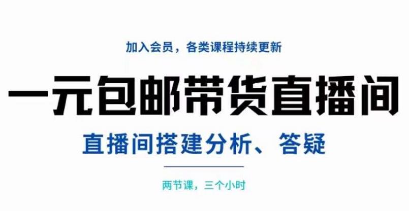 一元包邮带货直播间搭建，两节课三小时，搭建、分析、答疑-知享知识库