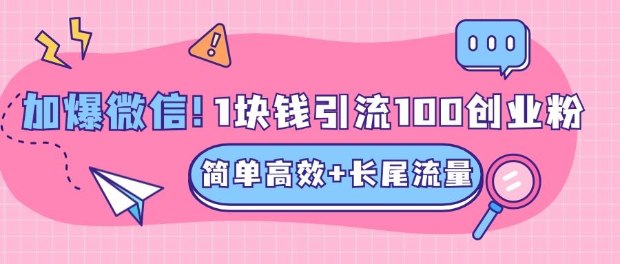 低成本高回报,1块钱引流100个精准创业粉,简单高效+长尾流量,单人单日引流500+创业粉,加爆你的微信-知享知识库