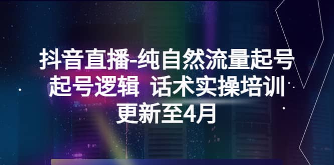 抖音直播-纯自然流量起号，起号逻辑 话术实操培训（更新至4月）-知享知识库