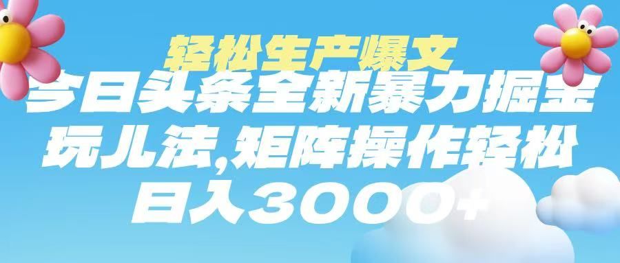 今日头条暴力掘金玩法,轻松生产爆文,可矩阵操作,日入3000➕-知享知识库
