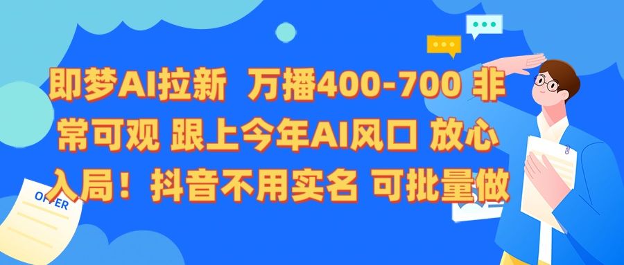 即梦AI拉新 万播400-700 抖音不用实名 可批量做-知享知识库