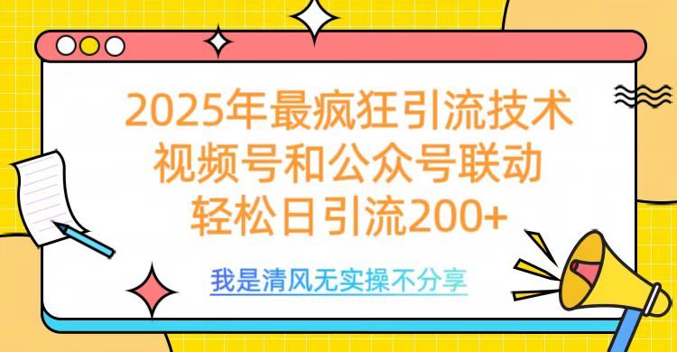 2025年最疯狂引流技术，视频号和公众号联动，轻松日引流200+-知享知识库
