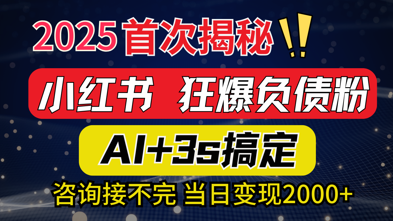 2025引流天花板：最新小红书狂暴负债粉思路，咨询接不断，当日入2000+-知享知识库