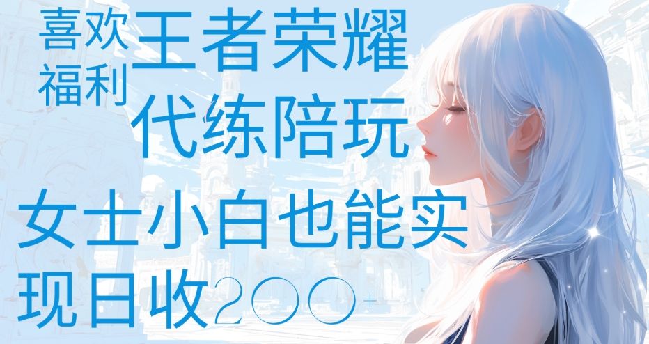 王者荣耀代打陪练喜欢王者的福利边玩还能多个收入女士小白也能轻松实现日收200+-知享知识库