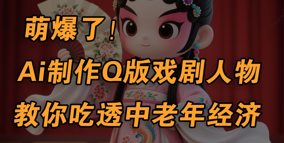用Ai制作Q版戏剧人物，手把手教你吃透中老年经济，5分钟一个成品，多渠道变现-知享知识库