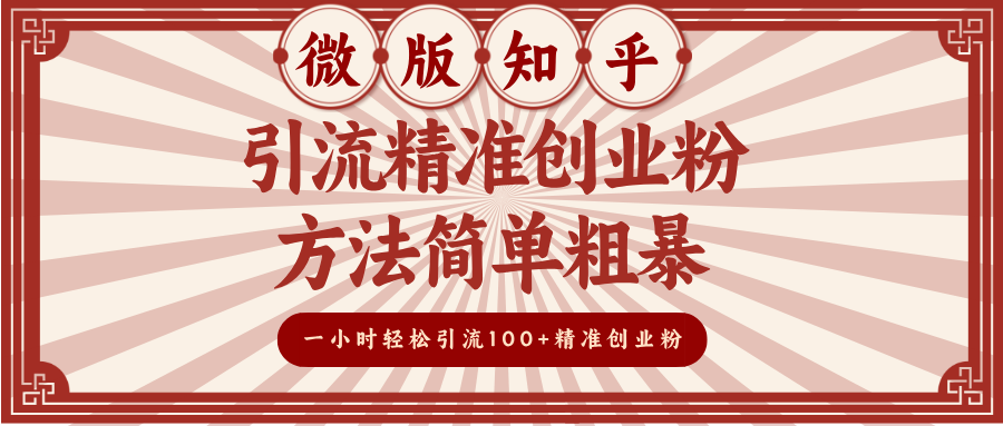 微版知乎引流精准创业粉，方法简单粗暴，一小时轻松引流100+精准创业粉-知享知识库