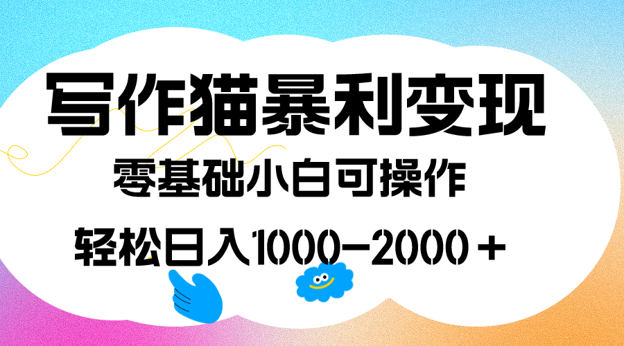 写作猫暴利变现，日入1000-2000＋，0基础小白可做，附保姆级教程-知享知识库