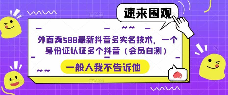 外面卖588最新抖音多实名技术，一个身份证认证多个抖音（会员自测）-知享知识库