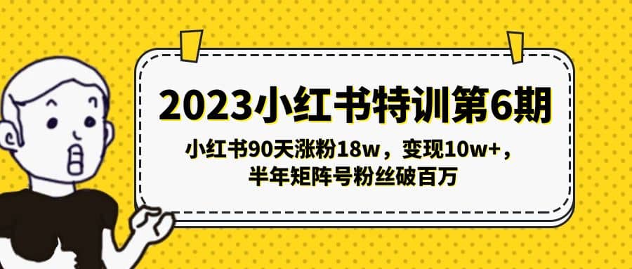 2023小红书特训第6期，小红书90天涨粉18w，变现10w+，半年矩阵号粉丝破百万-知享知识库
