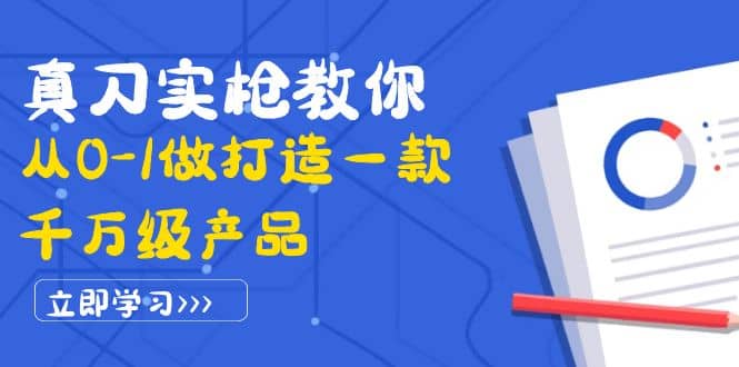 真刀实枪教你从0-1做打造一款千万级产品：策略产品能力+市场分析+竞品分析-知享知识库