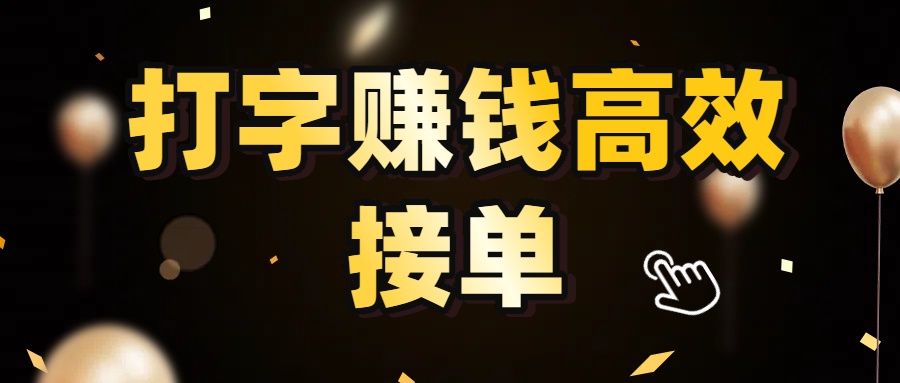打字赚钱高效接单,5 秒 /单效率高!轻松挑战日入 3000+,广阔收益空间等你来拓!-知享知识库