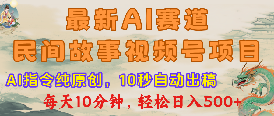 最新AI民间故事，视频号赛道，每日10分钟，轻松日入500+-知享知识库