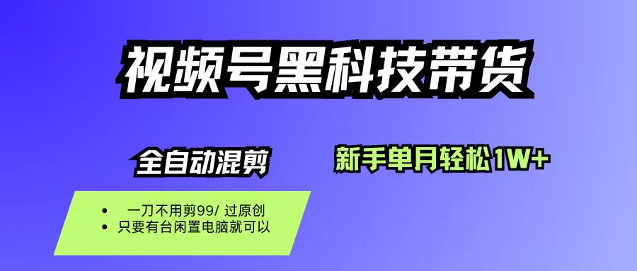视频号黑科技短视频带货,新手也能单月到手1W+,一刀不用剪,零投资-知享知识库