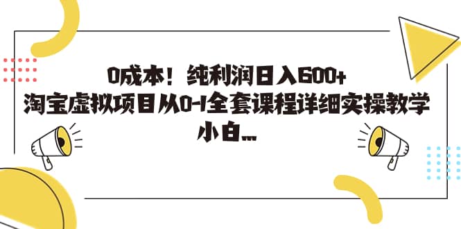 0成本！纯利润日入600+，淘宝虚拟项目从0-1全套课程详细实操教学-知享知识库