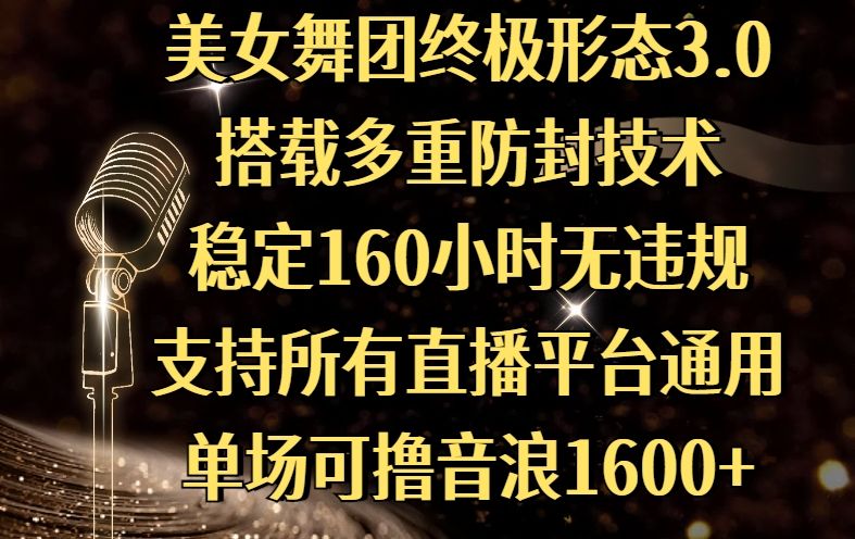 美女舞团终极形态3.0,搭载多重防封技术,稳定160小时无违规,支持所有直播平台通用,单场可撸音浪1600+-知享知识库