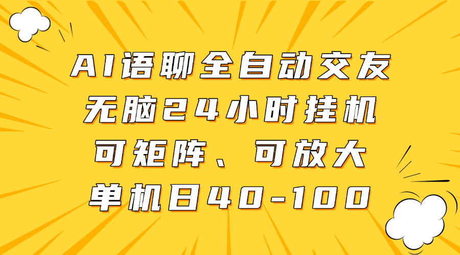 AI语聊全自动交友,无脑24小时挂机可矩阵、单机日40-100,可放大-知享知识库