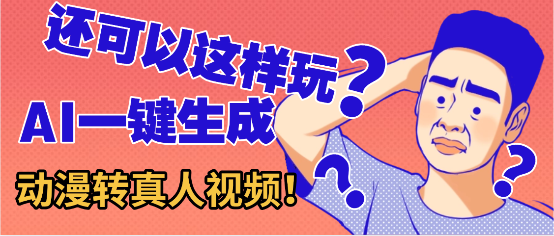 还可以这样玩?AI一键动漫转真人,一条视频点赞100w+,日入2000+,多种变现方式-知享知识库