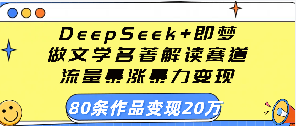 用DeepSeek+即梦做文学名著解读赛道,流量暴涨暴力变现,89条作品变现20万-知享知识库