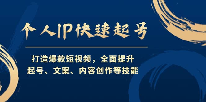 个人IP快速起号，打造爆款短视频，全面提升起号、文案、内容创作等技能-知享知识库