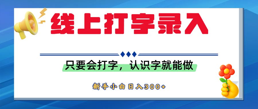 简单线上打字录入，用手机或者电脑就能操作，会识字就能玩，新人小白日入300+-知享知识库
