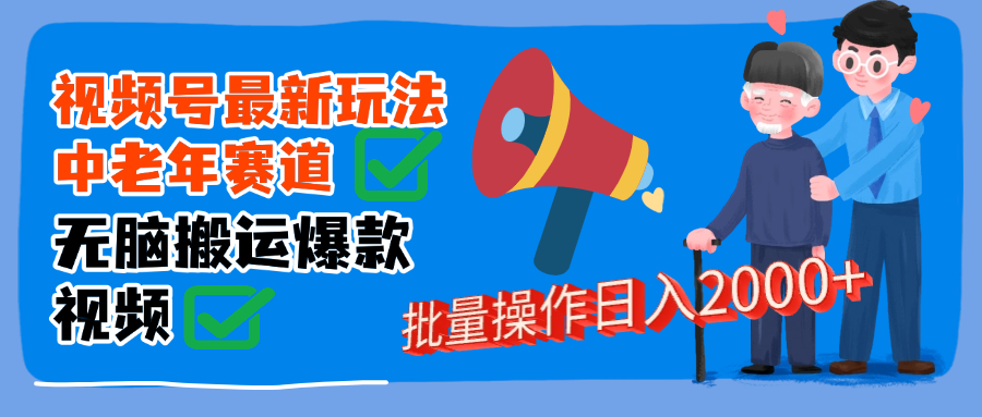 视频号中老年赛道无脑搬运日入2000➕-知享知识库