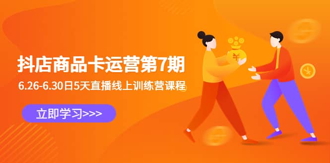 抖店商品卡运营第7期：6.26-6.30日5天直播线上训练营课程-知享知识库