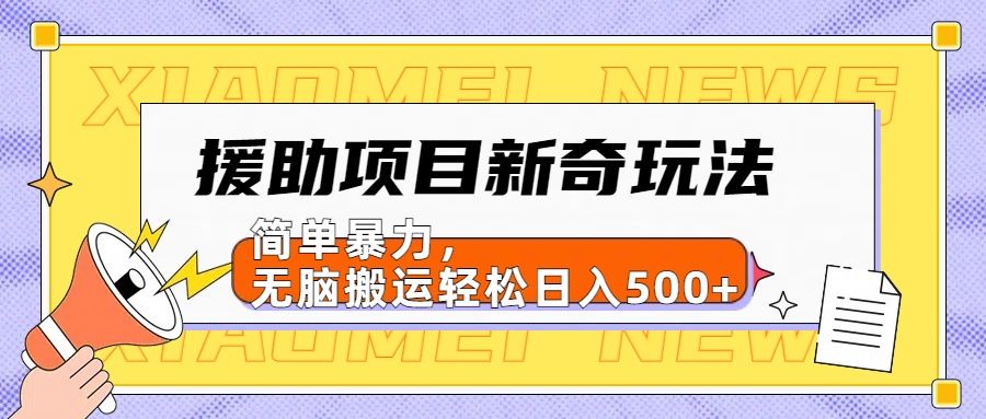 援助项目新奇玩法，简单暴力，无脑搬运轻松日入500+【日入500很简单】-知享知识库